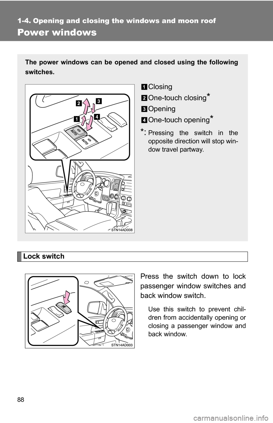 TOYOTA SEQUOIA 2009 2.G Owners Manual 88
1-4. Opening and closing the windows and moon roof
Power windows
Lock switchPress the switch down to lock
passenger window switches and
back window switch.
Use this switch to prevent chil-
dren fro