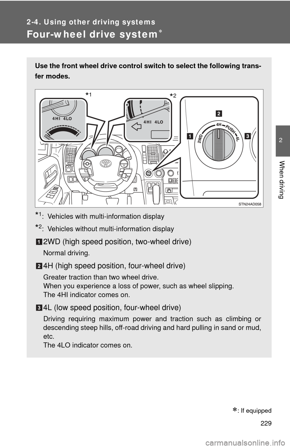 TOYOTA SEQUOIA 2011 2.G Owners Manual 229
2-4. Using other driving systems
2
When driving
Four-wheel drive system
: If equipped
Use the front wheel drive control switch to select the following trans-
fer modes.
*1: Vehicles with mul