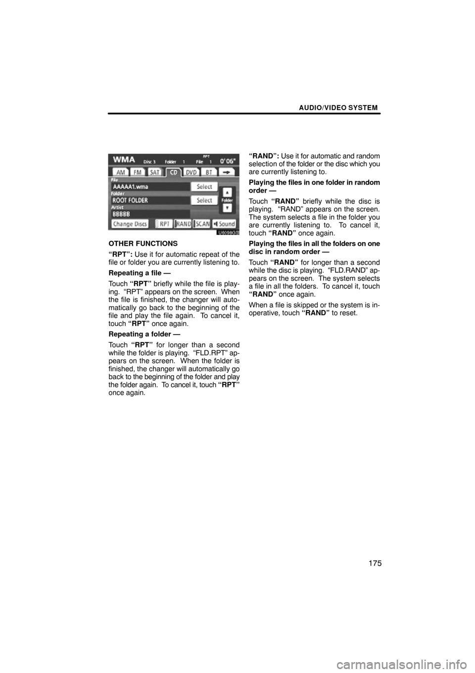 TOYOTA SEQUOIA 2012 2.G Navigation Manual AUDIO/VIDEO SYSTEM
175
U6098GS
OTHER FUNCTIONS
“RPT”: Use it for automatic repeat of the
file or folder you are currently listening to.
Repeating a file —
Touch “RPT” briefly while the fil TOYOTA SEQUOIA 2012 2.G Navigation Manual AUDIO/VIDEO SYSTEM
175
U6098GS
OTHER FUNCTIONS
“RPT”: Use it for automatic repeat of the
file or folder you are currently listening to.
Repeating a file —
Touch “RPT” briefly while the fil