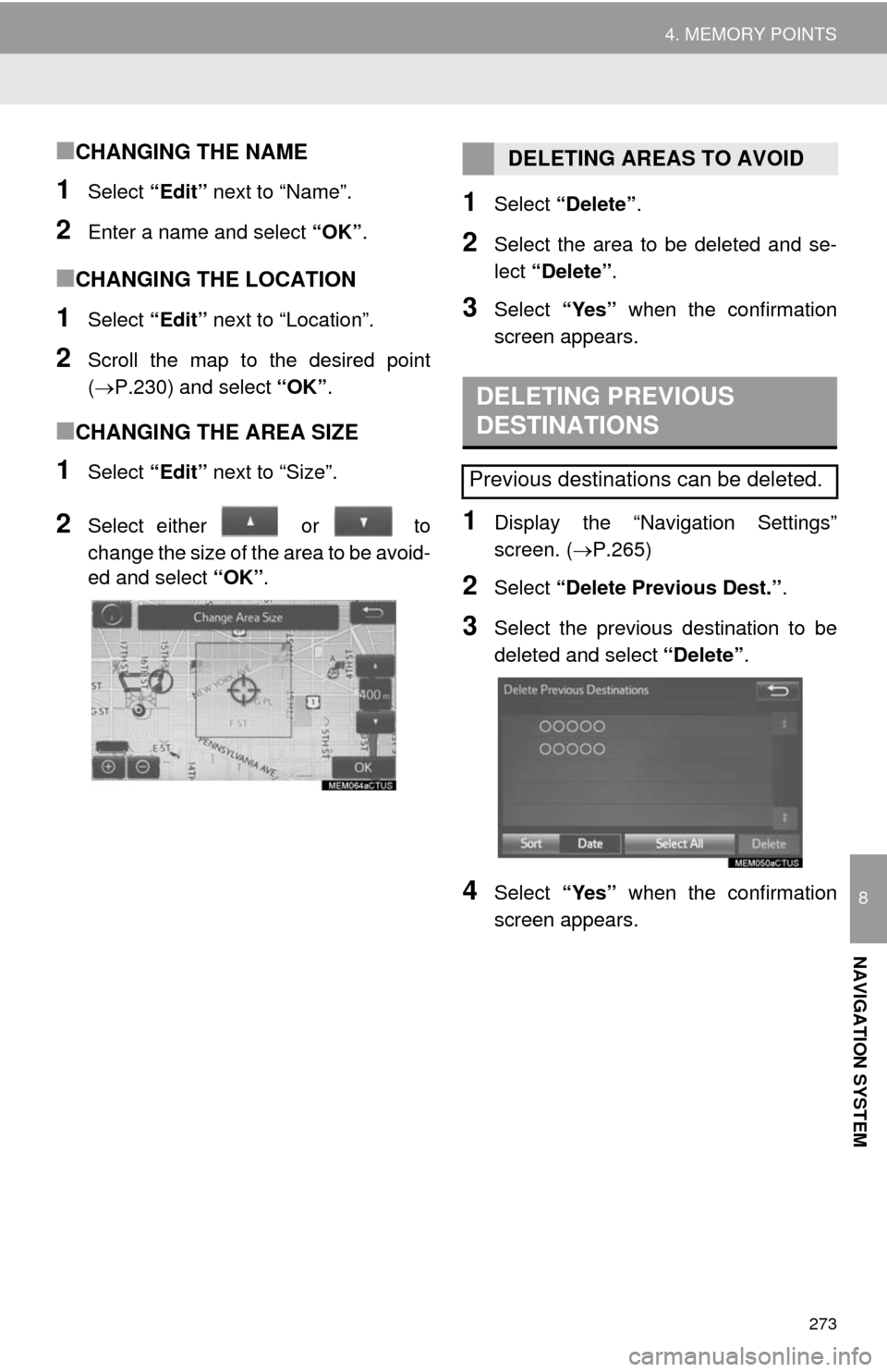 TOYOTA SEQUOIA 2014 2.G Navigation Manual 273
4. MEMORY POINTS
8
NAVIGATION SYSTEM
■CHANGING THE NAME
1Select “Edit” next to “Name”.
2Enter a name and select “OK”.
■CHANGING THE LOCATION
1Select “Edit” next to “Location