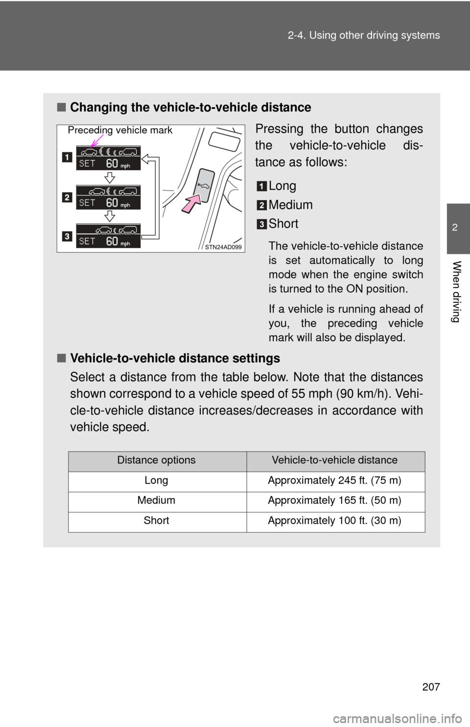 TOYOTA SEQUOIA 2015 2.G Owners Manual 207
2-4. Using other 
driving systems
2
When driving
■Changing the vehicle -to-vehicle distance
Pressing the button changes
the vehicle-to-vehicle dis-
tance as follows:
Long
Medium
Short
The vehicl