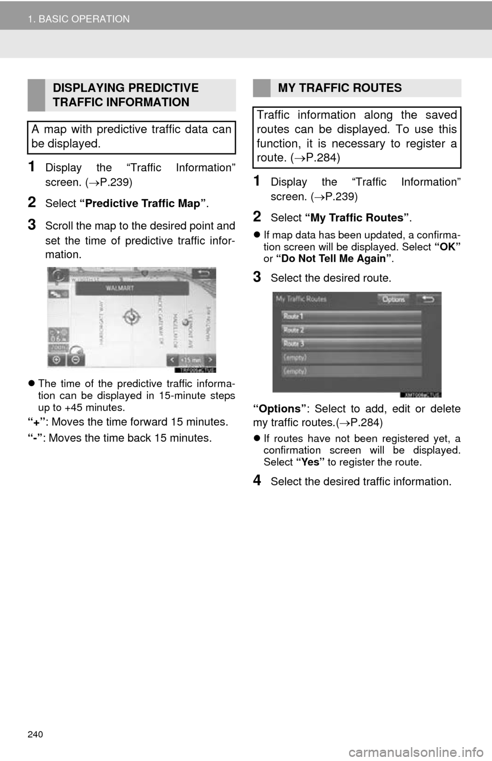 TOYOTA SEQUOIA 2016 2.G Navigation Manual 240
1. BASIC OPERATION
1Display the “Traffic Information”
screen. (P.239)
2Select “Predictive Traffic Map” .
3Scroll the map to the desired point and
set the time of predictive traffic info TOYOTA SEQUOIA 2016 2.G Navigation Manual 240
1. BASIC OPERATION
1Display the “Traffic Information”
screen. (P.239)
2Select “Predictive Traffic Map” .
3Scroll the map to the desired point and
set the time of predictive traffic info