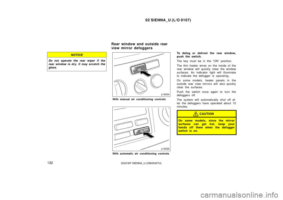 TOYOTA SIENNA 2002 XL10 / 1.G Owners Manual 02 SIENNA_U (L/O 0107)
1322002 MY SIENNA_U (OM45407U)
NOTICE
Do not operate the rear wiper  if the
rear window is dry. It may scratch the
glass.
With manual air conditioning controls
With automatic ai