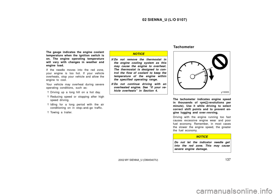 TOYOTA SIENNA 2002 XL10 / 1.G Owners Manual 02 SIENNA_U (L/O 0107)
1372002 MY SIENNA_U (OM45407U)
The gauge indicates the engine coolant
temperature when the ignition switch is
on. The engine operating temperature
will vary with changes in weat TOYOTA SIENNA 2002 XL10 / 1.G Owners Manual 02 SIENNA_U (L/O 0107)
1372002 MY SIENNA_U (OM45407U)
The gauge indicates the engine coolant
temperature when the ignition switch is
on. The engine operating temperature
will vary with changes in weat