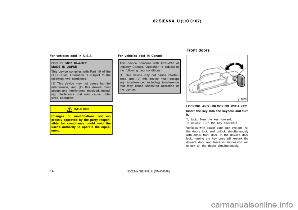 TOYOTA SIENNA 2002 XL10 / 1.G Owners Manual 02 SIENNA_U (L/O 0107)
142002 MY SIENNA_U (OM45407U)
For vehicles sold in U.S.A.
FCC ID: MOZ RI�4BTY
MADE IN JAPAN
This device complies with Part 15 of the
FCC Rules. Operation is subject to the
follo