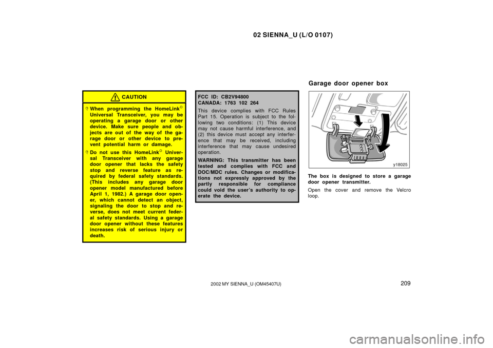 TOYOTA SIENNA 2002 XL10 / 1.G Owners Manual 02 SIENNA_U (L/O 0107)
2092002 MY SIENNA_U (OM45407U)
CAUTION
When programming the HomeLink
Universal Transceiver, you may be
operating a garage door or other
device. Make sure people and ob-
jects TOYOTA SIENNA 2002 XL10 / 1.G Owners Manual 02 SIENNA_U (L/O 0107)
2092002 MY SIENNA_U (OM45407U)
CAUTION
When programming the HomeLink
Universal Transceiver, you may be
operating a garage door or other
device. Make sure people and ob-
jects