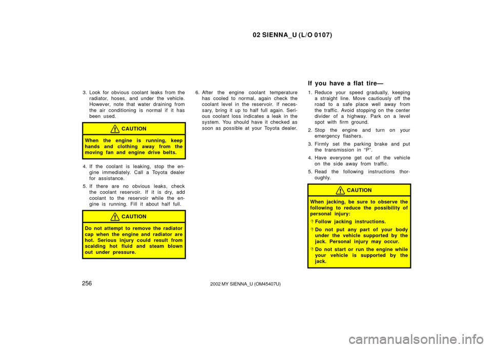 TOYOTA SIENNA 2002 XL10 / 1.G Owners Manual 02 SIENNA_U (L/O 0107)
2562002 MY SIENNA_U (OM45407U)
3. Look for obvious coolant leaks from the
radiator, hoses, and under the vehicle.
However, note that water draining from
the air conditioning is TOYOTA SIENNA 2002 XL10 / 1.G Owners Manual 02 SIENNA_U (L/O 0107)
2562002 MY SIENNA_U (OM45407U)
3. Look for obvious coolant leaks from the
radiator, hoses, and under the vehicle.
However, note that water draining from
the air conditioning is
