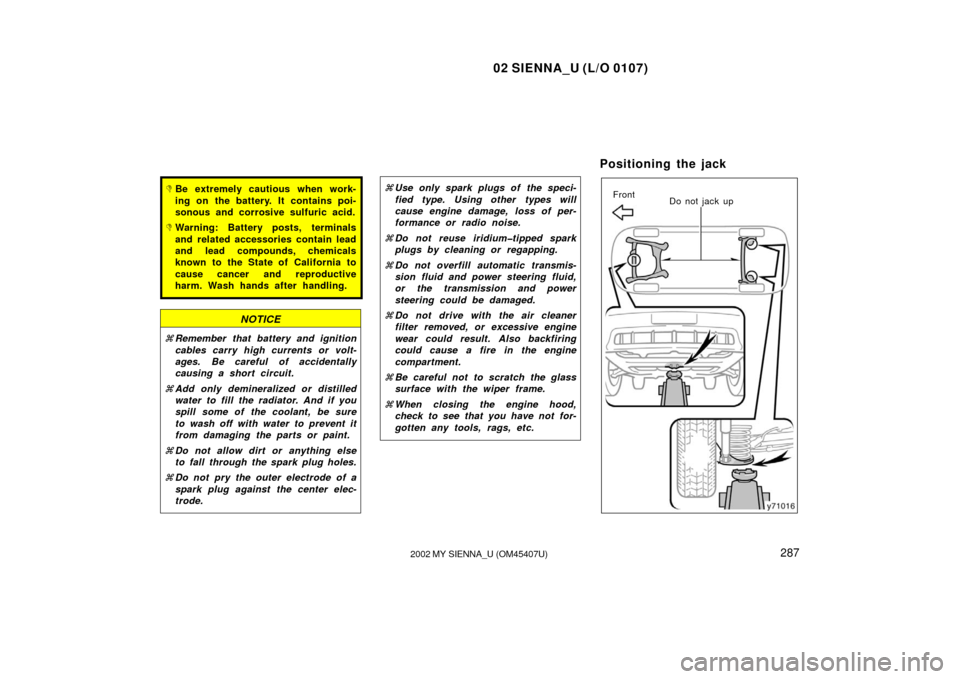 TOYOTA SIENNA 2002 XL10 / 1.G Owners Manual 02 SIENNA_U (L/O 0107)
2872002 MY SIENNA_U (OM45407U)
Be extremely cautious when work-
ing on the battery. It contains poi-
sonous and corrosive sulfuric acid.
Warning: Battery posts, terminals
and TOYOTA SIENNA 2002 XL10 / 1.G Owners Manual 02 SIENNA_U (L/O 0107)
2872002 MY SIENNA_U (OM45407U)
Be extremely cautious when work-
ing on the battery. It contains poi-
sonous and corrosive sulfuric acid.
Warning: Battery posts, terminals
and