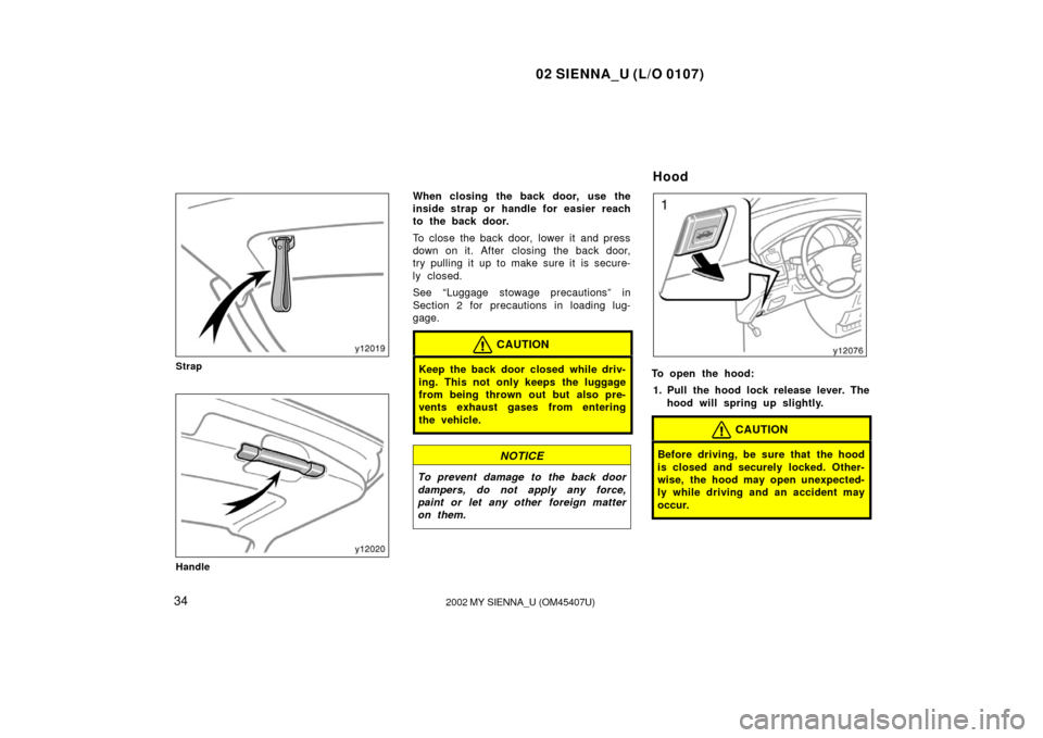 TOYOTA SIENNA 2002 XL10 / 1.G Owners Manual 02 SIENNA_U (L/O 0107)
342002 MY SIENNA_U (OM45407U)
Strap
Handle
When closing the back door,  use the
inside strap or handle for easier reach
to the back door.
To close the back door,  lower it  and 