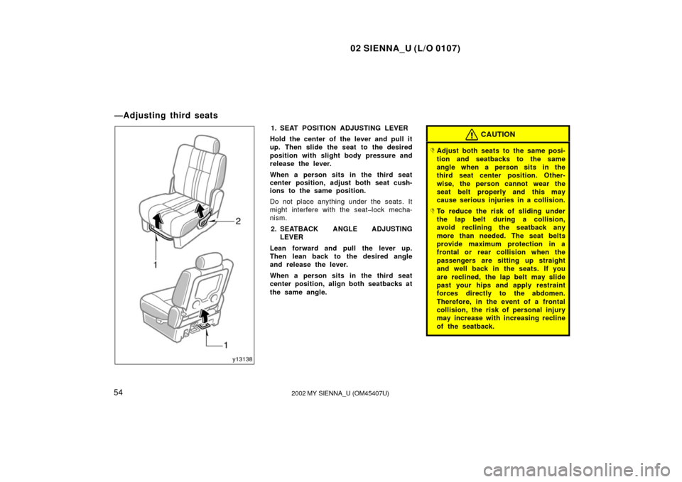 TOYOTA SIENNA 2002 XL10 / 1.G Owners Manual 02 SIENNA_U (L/O 0107)
542002 MY SIENNA_U (OM45407U)
1. SEAT POSITION ADJUSTING LEVER
Hold the center of the lever and pull it
up. Then slide the seat to the desired
position with slight body pressure