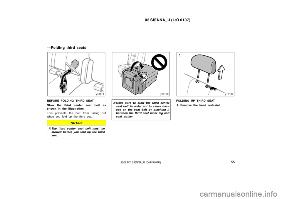TOYOTA SIENNA 2002 XL10 / 1.G Owners Manual 02 SIENNA_U (L/O 0107)
552002 MY SIENNA_U (OM45407U)
BEFORE FOLDING THIRD SEAT
Stow the third center seat belt as
shown in the illustration.
This prevents  the belt from  falling out
when you fold up 