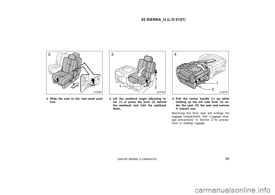 TOYOTA SIENNA 2002 XL10 / 1.G Owners Manual 02 SIENNA_U (L/O 0107)
592002 MY SIENNA_U (OM45407U)
2. Slide the seat  to the rear�most posi-
tion.3. Lift the seatback angle adjusting le-ver (1) or press the lever (2) behind
the seatback and fold 