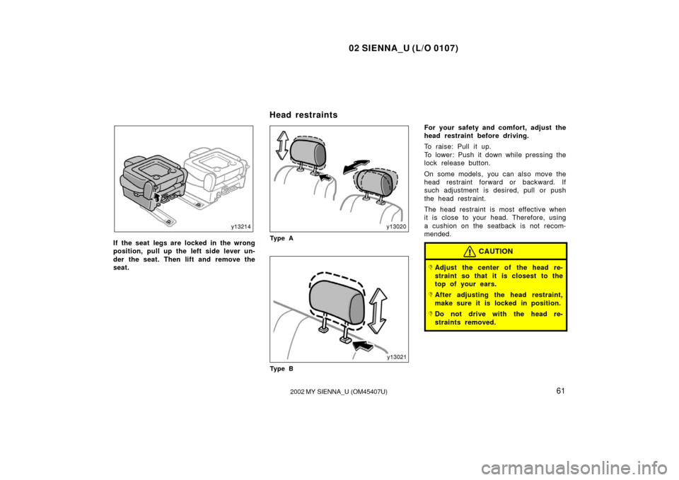 TOYOTA SIENNA 2002 XL10 / 1.G Owners Manual 02 SIENNA_U (L/O 0107)
612002 MY SIENNA_U (OM45407U)
If the seat legs are locked in the wrong
position, pull up the left side lever un-
der the seat. Then lift and remove the
seat.Ty p e A
Ty p e B
Fo