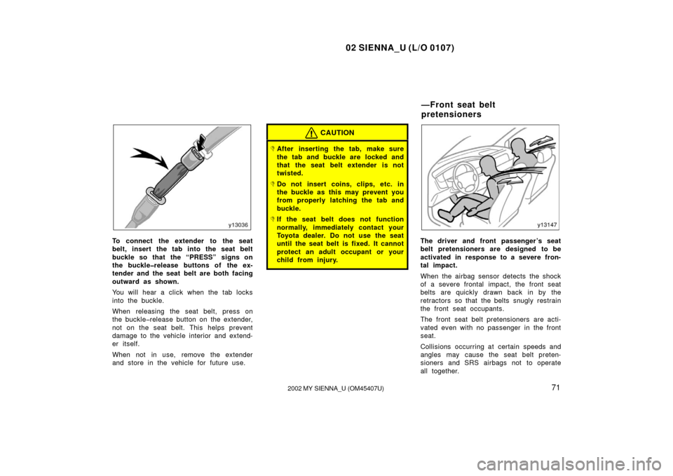 TOYOTA SIENNA 2002 XL10 / 1.G Owners Manual 02 SIENNA_U (L/O 0107)
712002 MY SIENNA_U (OM45407U)
To connect the extender to the seat
belt, insert the tab into the seat belt
buckle so that  the “PRESS” signs on
the buckle�release buttons of 