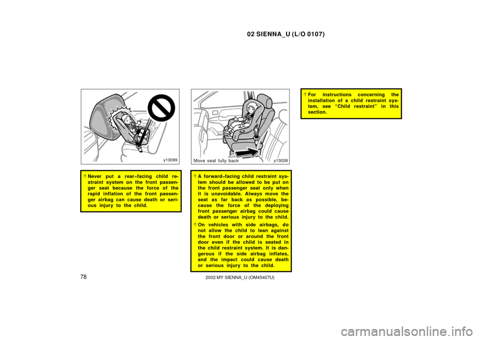 TOYOTA SIENNA 2002 XL10 / 1.G Owners Manual 02 SIENNA_U (L/O 0107)
782002 MY SIENNA_U (OM45407U)
Never put a rear�facing child re-
straint system on the front passen-
ger seat because the force of the
rapid inflation of the front passen-
ger a