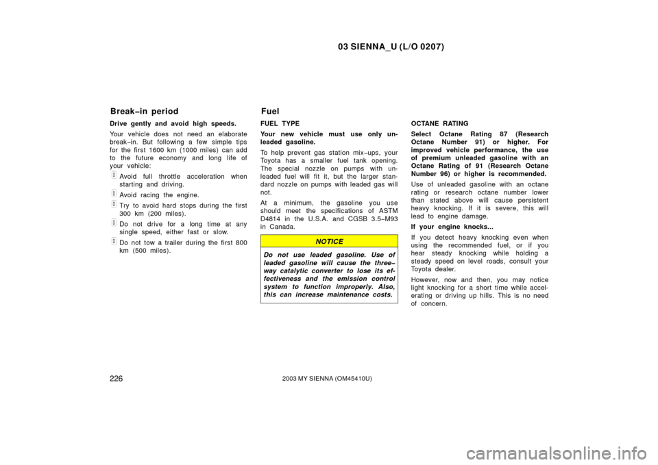 TOYOTA SIENNA 2003 XL20 / 2.G Owners Manual 03 SIENNA_U (L/O 0207)
2262003 MY SIENNA (OM45410U)
Drive gently and avoid high speeds.
Your vehicle does  not need an elaborate
break�in. But following a few simple tips
for the first 1600 km (1000 m