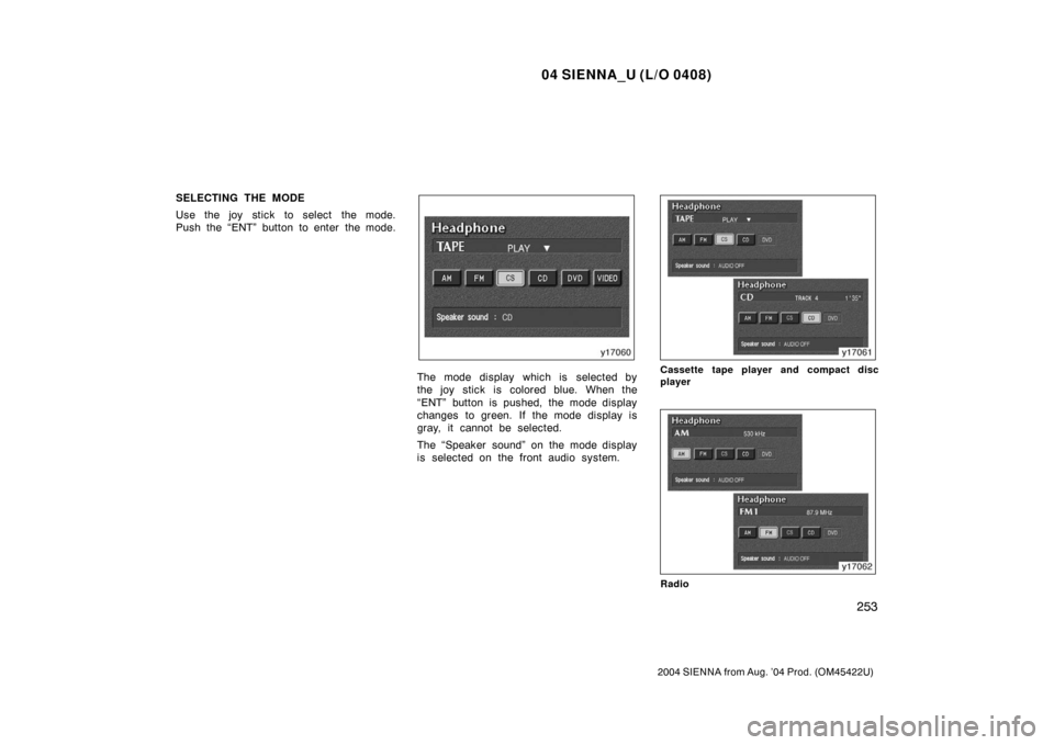 TOYOTA SIENNA 2004 XL20 / 2.G Owners Manual 04 SIENNA_U (L/O 0408)
253
2004 SIENNA from Aug. ’04 Prod. (OM45422U)
SELECTING THE MODE
Use the joy stick to select the mode.
Push the “ENT” button to enter the mode.
The mode display which is 