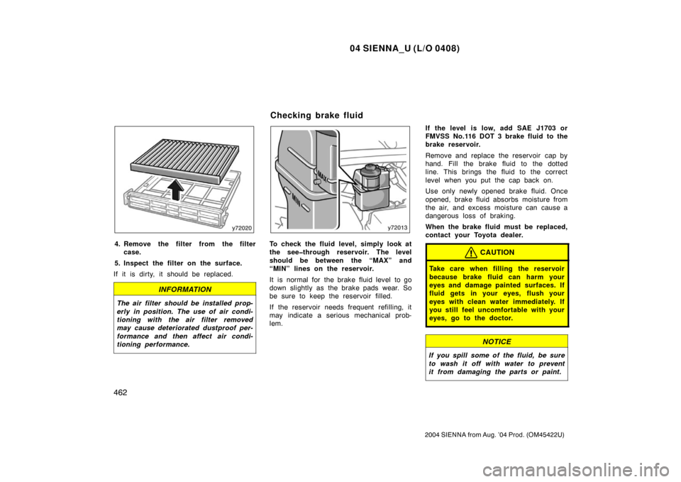 TOYOTA SIENNA 2004 XL20 / 2.G Owners Manual 04 SIENNA_U (L/O 0408)
462
2004 SIENNA from Aug. ’04 Prod. (OM45422U)
4. Remove the filter from the filtercase.
5. Inspect the filter on the surface.
If it is dirty, it should be replaced.
INFORMATI TOYOTA SIENNA 2004 XL20 / 2.G Owners Manual 04 SIENNA_U (L/O 0408)
462
2004 SIENNA from Aug. ’04 Prod. (OM45422U)
4. Remove the filter from the filtercase.
5. Inspect the filter on the surface.
If it is dirty, it should be replaced.
INFORMATI