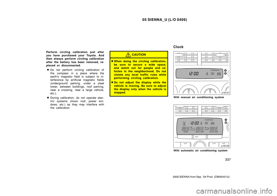 TOYOTA SIENNA 2005 XL20 / 2.G Owners Manual 05 SIENNA_U (L/O 0409)
337
2005 SIENNA from Sep. ’04 Prod. (OM45431U)
Perform circling calibration just after
you have purchased your Toyota. And
then always perform circling calibration
after the b