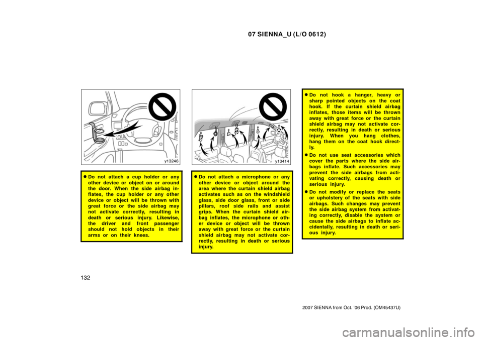 TOYOTA SIENNA 2007 XL20 / 2.G Owners Manual 07 SIENNA_U (L/O 0612)
132
2007 SIENNA from Oct. ’06 Prod. (OM45437U)
Do not attach a cup holder or any
other device or object on or around
the door. When the side airbag in-
flates, the cup holder TOYOTA SIENNA 2007 XL20 / 2.G Owners Manual 07 SIENNA_U (L/O 0612)
132
2007 SIENNA from Oct. ’06 Prod. (OM45437U)
Do not attach a cup holder or any
other device or object on or around
the door. When the side airbag in-
flates, the cup holder