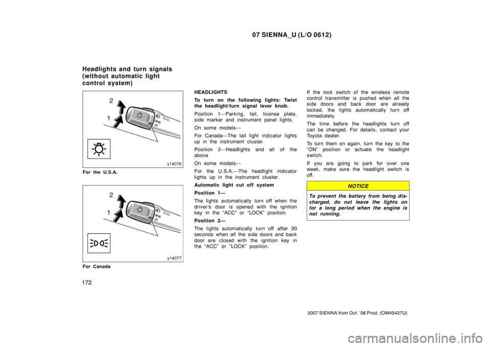 TOYOTA SIENNA 2007 XL20 / 2.G Owners Manual 07 SIENNA_U (L/O 0612)
172
2007 SIENNA from Oct. ’06 Prod. (OM45437U)
For the U.S.A.
For Canada
HEADLIGHTS
To turn on the following lights: Twist
the headlight/turn signal lever knob.
Position 1—P TOYOTA SIENNA 2007 XL20 / 2.G Owners Manual 07 SIENNA_U (L/O 0612)
172
2007 SIENNA from Oct. ’06 Prod. (OM45437U)
For the U.S.A.
For Canada
HEADLIGHTS
To turn on the following lights: Twist
the headlight/turn signal lever knob.
Position 1—P