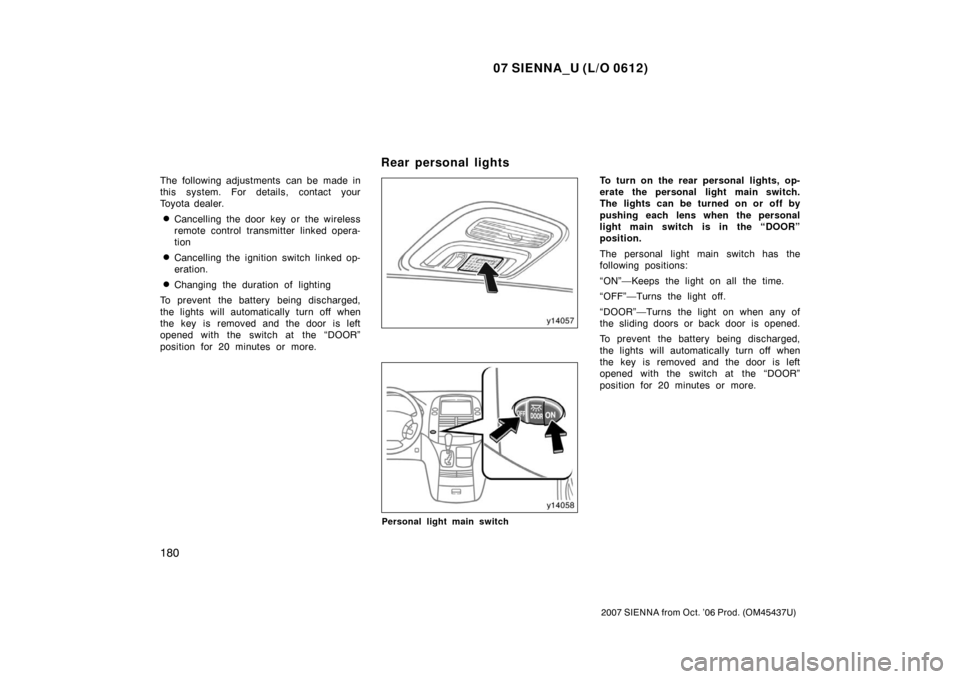 TOYOTA SIENNA 2007 XL20 / 2.G Owners Manual 07 SIENNA_U (L/O 0612)
180
2007 SIENNA from Oct. ’06 Prod. (OM45437U)
The following adjustments can be made in
this system. For details, contact your
Toyota dealer.
Cancelling the door key or the TOYOTA SIENNA 2007 XL20 / 2.G Owners Manual 07 SIENNA_U (L/O 0612)
180
2007 SIENNA from Oct. ’06 Prod. (OM45437U)
The following adjustments can be made in
this system. For details, contact your
Toyota dealer.
Cancelling the door key or the