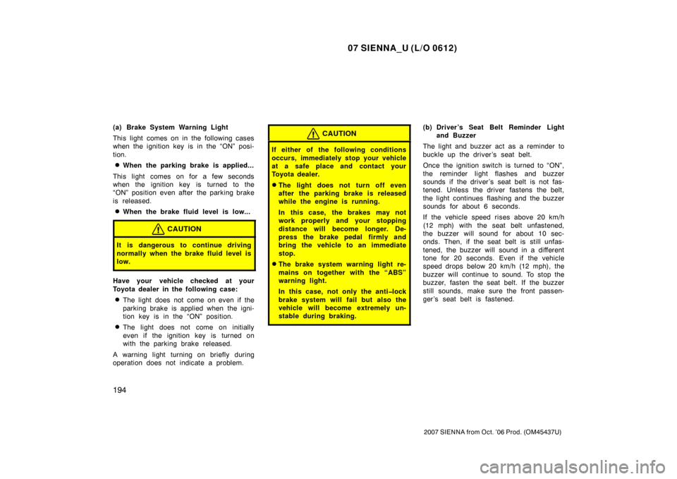 TOYOTA SIENNA 2007 XL20 / 2.G Owners Manual 07 SIENNA_U (L/O 0612)
194
2007 SIENNA from Oct. ’06 Prod. (OM45437U)
(a) Brake System Warning Light
This light comes on in the following cases
when the ignition key is in the “ON” posi-
tion.
TOYOTA SIENNA 2007 XL20 / 2.G Owners Manual 07 SIENNA_U (L/O 0612)
194
2007 SIENNA from Oct. ’06 Prod. (OM45437U)
(a) Brake System Warning Light
This light comes on in the following cases
when the ignition key is in the “ON” posi-
tion.
