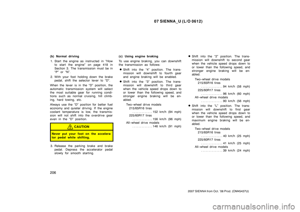 TOYOTA SIENNA 2007 XL20 / 2.G Owners Manual 07 SIENNA_U (L/O 0612)
206
2007 SIENNA from Oct. ’06 Prod. (OM45437U)
(b) Normal driving1. Start the engine as instructed in “How to start the engine” on page 418 in
Section 3. The transmissio TOYOTA SIENNA 2007 XL20 / 2.G Owners Manual 07 SIENNA_U (L/O 0612)
206
2007 SIENNA from Oct. ’06 Prod. (OM45437U)
(b) Normal driving1. Start the engine as instructed in “How to start the engine” on page 418 in
Section 3. The transmissio