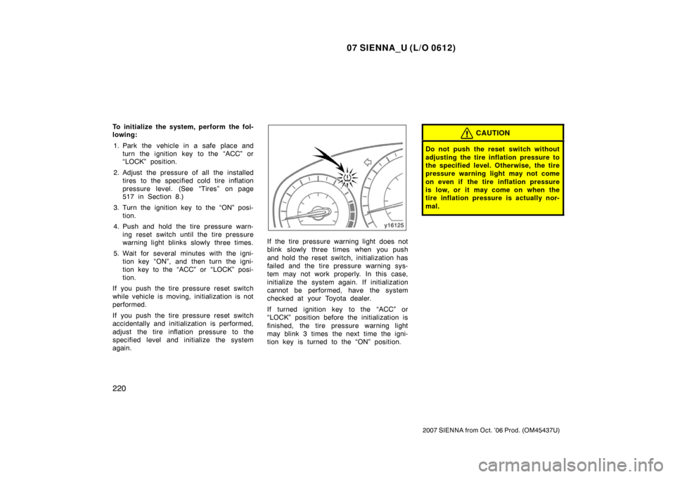 TOYOTA SIENNA 2007 XL20 / 2.G Owners Manual 07 SIENNA_U (L/O 0612)
220
2007 SIENNA from Oct. ’06 Prod. (OM45437U)
To initialize the system, perform the fol-
lowing:1. Park the vehicle in a safe place and turn the ignition key to the “ACC” TOYOTA SIENNA 2007 XL20 / 2.G Owners Manual 07 SIENNA_U (L/O 0612)
220
2007 SIENNA from Oct. ’06 Prod. (OM45437U)
To initialize the system, perform the fol-
lowing:1. Park the vehicle in a safe place and turn the ignition key to the “ACC”