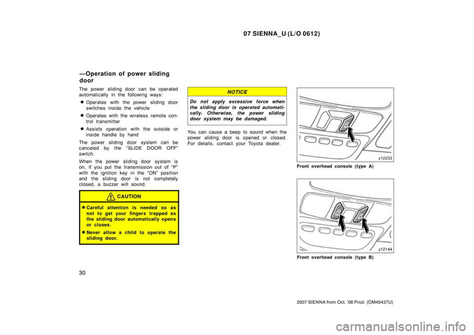 TOYOTA SIENNA 2007 XL20 / 2.G Owners Manual 07 SIENNA_U (L/O 0612)
30
2007 SIENNA from Oct. ’06 Prod. (OM45437U)
The power  sliding door  can be operated
automatically in the following ways:
Operates with the power  sliding door
switches ins