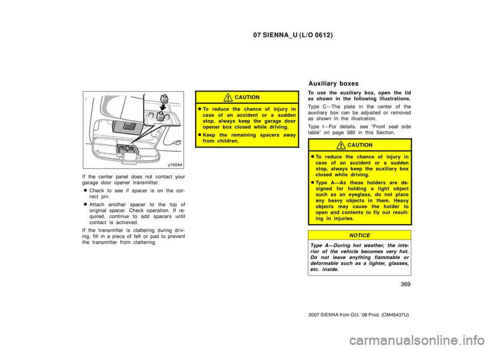 TOYOTA SIENNA 2007 XL20 / 2.G Owners Manual 07 SIENNA_U (L/O 0612)
369
2007 SIENNA from Oct. ’06 Prod. (OM45437U)
If the center panel does not contact your
garage door opener transmitter:
Check to see if spacer is on the cor-
rect pin.
Atta TOYOTA SIENNA 2007 XL20 / 2.G Owners Manual 07 SIENNA_U (L/O 0612)
369
2007 SIENNA from Oct. ’06 Prod. (OM45437U)
If the center panel does not contact your
garage door opener transmitter:
Check to see if spacer is on the cor-
rect pin.
Atta