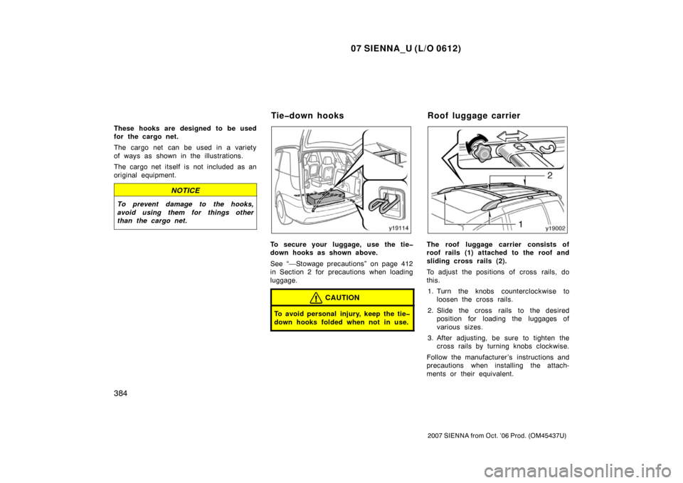 TOYOTA SIENNA 2007 XL20 / 2.G Owners Manual 07 SIENNA_U (L/O 0612)
384
2007 SIENNA from Oct. ’06 Prod. (OM45437U)
These hooks are designed to be used
for the cargo net.
The cargo net can be used in a variety
of ways as shown in the illustrat TOYOTA SIENNA 2007 XL20 / 2.G Owners Manual 07 SIENNA_U (L/O 0612)
384
2007 SIENNA from Oct. ’06 Prod. (OM45437U)
These hooks are designed to be used
for the cargo net.
The cargo net can be used in a variety
of ways as shown in the illustrat