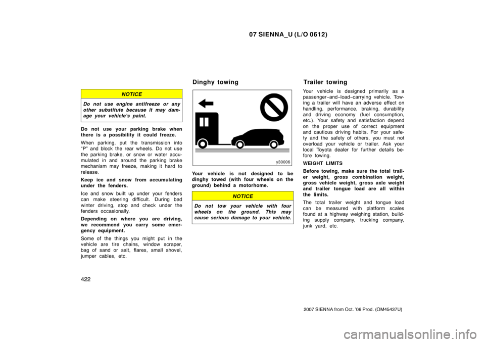 TOYOTA SIENNA 2007 XL20 / 2.G Owners Manual 07 SIENNA_U (L/O 0612)
422
2007 SIENNA from Oct. ’06 Prod. (OM45437U)
NOTICE
Do not use engine antifreeze or any
other substitute because it may dam-
age your vehicle’s paint.
Do not use your park TOYOTA SIENNA 2007 XL20 / 2.G Owners Manual 07 SIENNA_U (L/O 0612)
422
2007 SIENNA from Oct. ’06 Prod. (OM45437U)
NOTICE
Do not use engine antifreeze or any
other substitute because it may dam-
age your vehicle’s paint.
Do not use your park