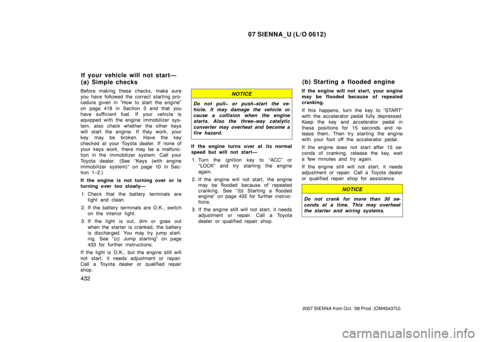TOYOTA SIENNA 2007 XL20 / 2.G Owners Manual 07 SIENNA_U (L/O 0612)
432
2007 SIENNA from Oct. ’06 Prod. (OM45437U)
Before making these checks, make sure
you have followed the correct starting pro-
cedure given in “How to start the engine” TOYOTA SIENNA 2007 XL20 / 2.G Owners Manual 07 SIENNA_U (L/O 0612)
432
2007 SIENNA from Oct. ’06 Prod. (OM45437U)
Before making these checks, make sure
you have followed the correct starting pro-
cedure given in “How to start the engine”