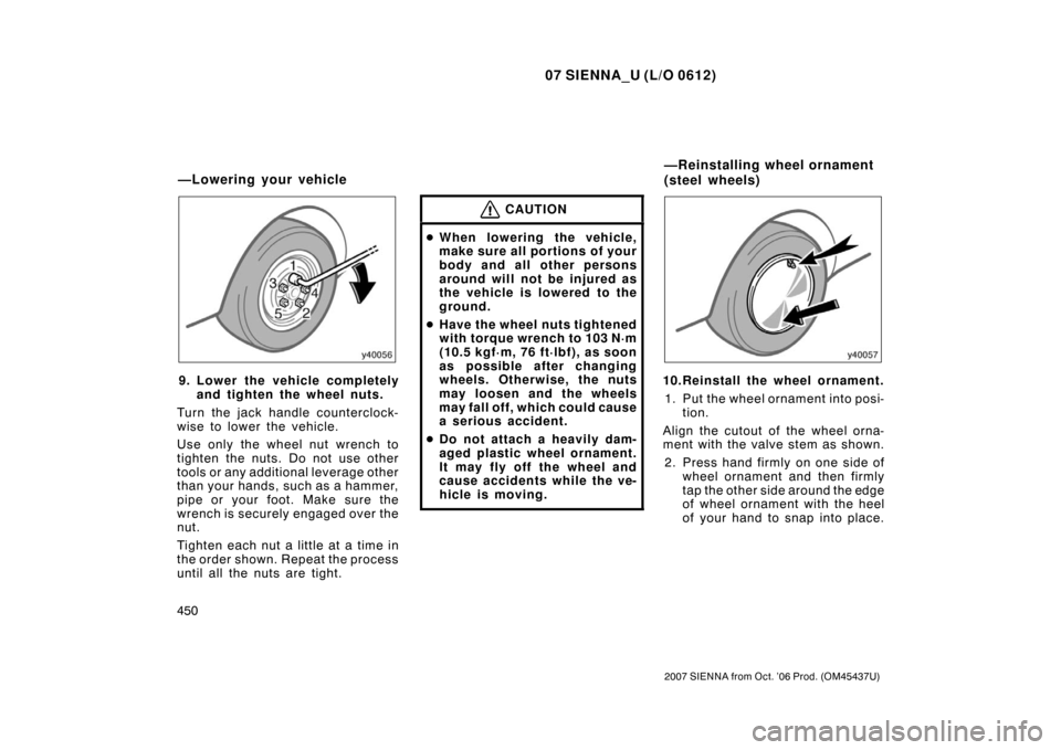 TOYOTA SIENNA 2007 XL20 / 2.G Owners Manual 07 SIENNA_U (L/O 0612)
450
2007 SIENNA from Oct. ’06 Prod. (OM45437U)
9. Lower the vehicle completelyand tighten the wheel nuts.
Turn the jack handle counterclock-
wise to lower the vehicle.
Use onl TOYOTA SIENNA 2007 XL20 / 2.G Owners Manual 07 SIENNA_U (L/O 0612)
450
2007 SIENNA from Oct. ’06 Prod. (OM45437U)
9. Lower the vehicle completelyand tighten the wheel nuts.
Turn the jack handle counterclock-
wise to lower the vehicle.
Use onl