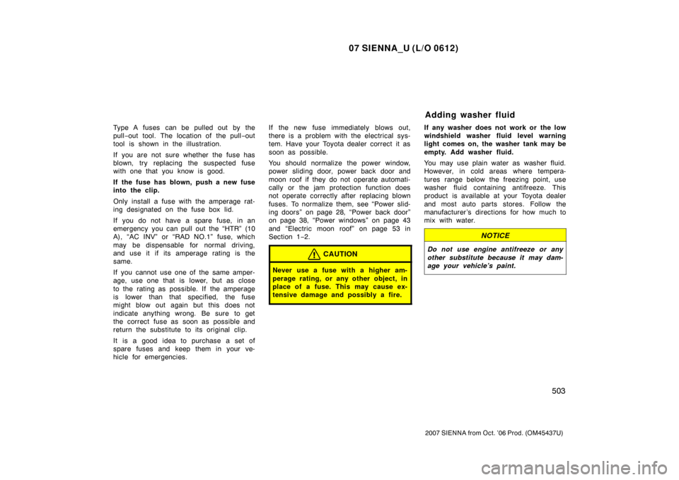 TOYOTA SIENNA 2007 XL20 / 2.G Owners Manual 07 SIENNA_U (L/O 0612)
503
2007 SIENNA from Oct. ’06 Prod. (OM45437U)
Type A fuses  can be pulled out by the
pull−out tool. The location of the pull −out
tool is shown in the illustration.
If  y