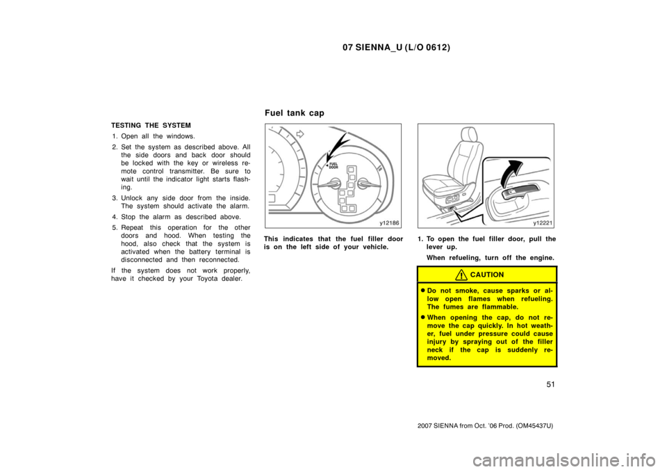 TOYOTA SIENNA 2007 XL20 / 2.G Owners Manual 07 SIENNA_U (L/O 0612)
51
2007 SIENNA from Oct. ’06 Prod. (OM45437U)
TESTING THE SYSTEM1. Open all the windows.
2. Set the system as described above. All the side doors and back door should
be loc TOYOTA SIENNA 2007 XL20 / 2.G Owners Manual 07 SIENNA_U (L/O 0612)
51
2007 SIENNA from Oct. ’06 Prod. (OM45437U)
TESTING THE SYSTEM1. Open all the windows.
2. Set the system as described above. All the side doors and back door should
be loc