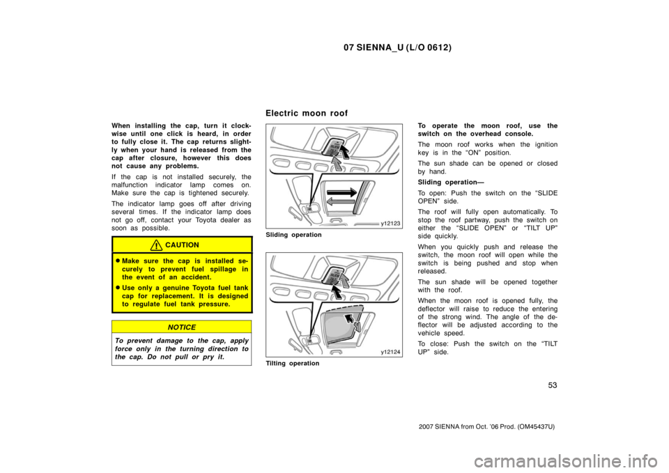 TOYOTA SIENNA 2007 XL20 / 2.G Owners Manual 07 SIENNA_U (L/O 0612)
53
2007 SIENNA from Oct. ’06 Prod. (OM45437U)
When installing the cap, turn it clock-
wise until one click is heard, in order
to fully close it. The cap returns slight-
ly w TOYOTA SIENNA 2007 XL20 / 2.G Owners Manual 07 SIENNA_U (L/O 0612)
53
2007 SIENNA from Oct. ’06 Prod. (OM45437U)
When installing the cap, turn it clock-
wise until one click is heard, in order
to fully close it. The cap returns slight-
ly w