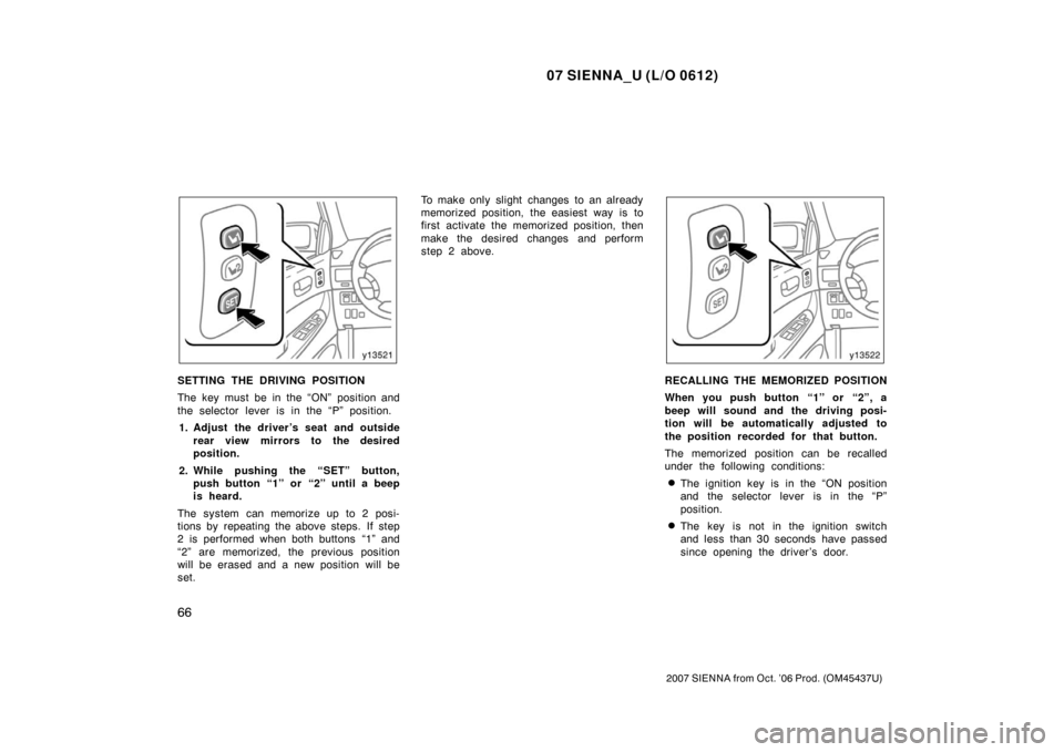 TOYOTA SIENNA 2007 XL20 / 2.G Owners Manual 07 SIENNA_U (L/O 0612)
66
2007 SIENNA from Oct. ’06 Prod. (OM45437U)
SETTING THE DRIVING POSITION
The key must be in the “ON” position and
the selector lever is in the “P” position.1. Adjust TOYOTA SIENNA 2007 XL20 / 2.G Owners Manual 07 SIENNA_U (L/O 0612)
66
2007 SIENNA from Oct. ’06 Prod. (OM45437U)
SETTING THE DRIVING POSITION
The key must be in the “ON” position and
the selector lever is in the “P” position.1. Adjust