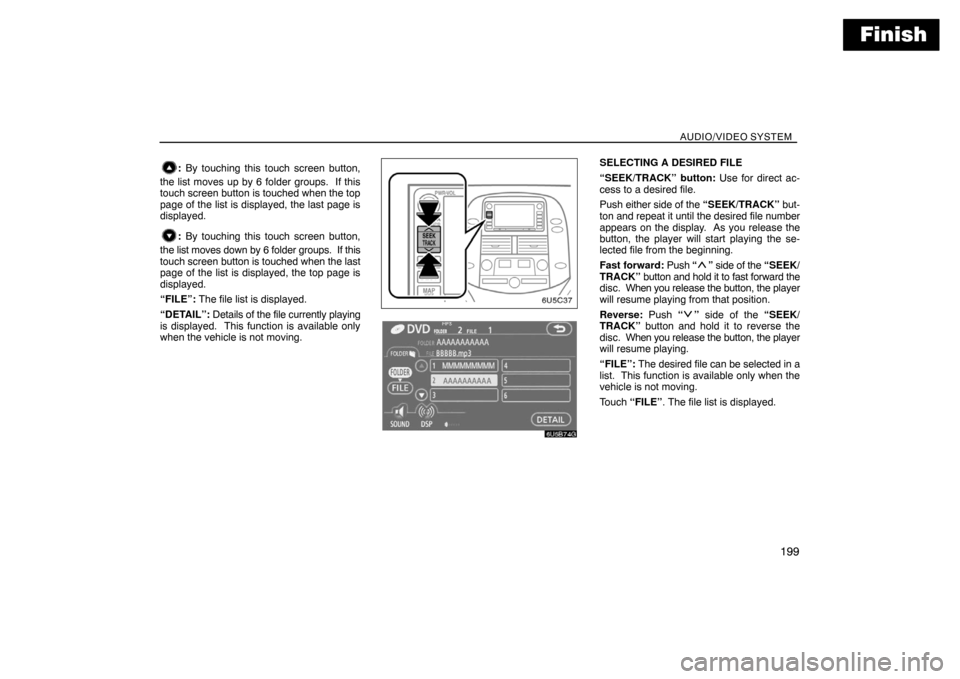 TOYOTA SIENNA 2008 XL20 / 2.G Navigation Manual Finish
AUDIO/VIDEO SYSTEM
199
: By touching this touch screen button,
the list moves up by 6 folder groups. If this
touch screen button is touched when the top
page of the list is displayed, the last TOYOTA SIENNA 2008 XL20 / 2.G Navigation Manual Finish
AUDIO/VIDEO SYSTEM
199
: By touching this touch screen button,
the list moves up by 6 folder groups. If this
touch screen button is touched when the top
page of the list is displayed, the last