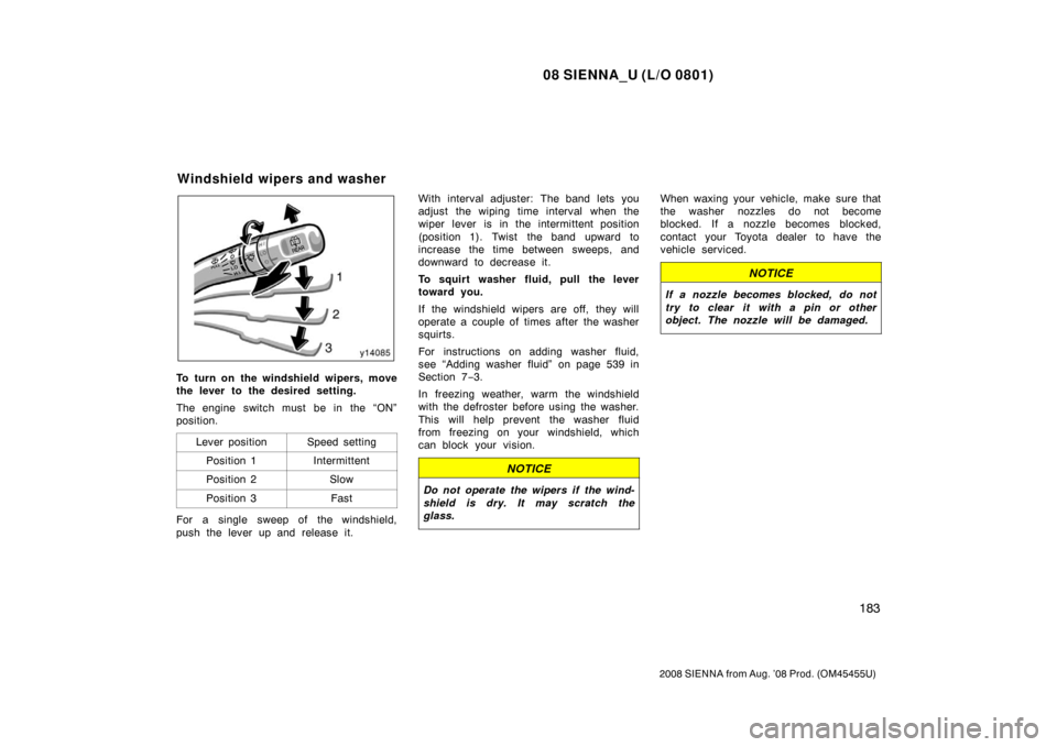 TOYOTA SIENNA 2008 XL20 / 2.G Owners Manual 08 SIENNA_U (L/O 0801)
183
2008 SIENNA from Aug. ’08 Prod. (OM45455U)
To turn on the windshield wipers, move
the lever to the desired setting.
The engine switch must be in the “ON”
position.Leve TOYOTA SIENNA 2008 XL20 / 2.G Owners Manual 08 SIENNA_U (L/O 0801)
183
2008 SIENNA from Aug. ’08 Prod. (OM45455U)
To turn on the windshield wipers, move
the lever to the desired setting.
The engine switch must be in the “ON”
position.Leve
