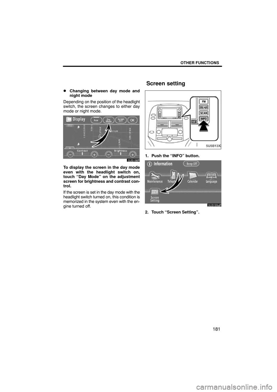 TOYOTA SIENNA 2009 XL20 / 2.G Navigation Manual OTHER FUNCTIONS
181

Changing between day mode and
night mode
Depending on  the position of the headlight
switch, the screen changes to either day
mode or night mode.
To display the screen in the day