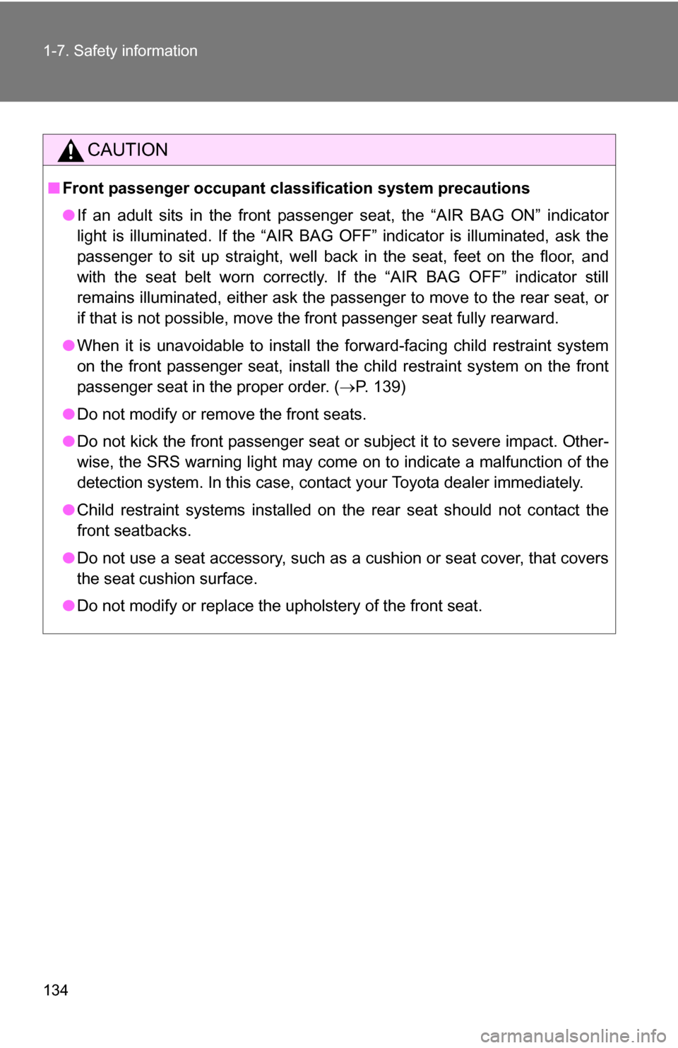 TOYOTA SIENNA 2009 XL20 / 2.G Owners Manual 134 1-7. Safety information
CAUTION
■Front passenger occupant cl assification system precautions
● If an adult sits in the front passenger seat, the “AIR BAG ON” indicator
light is illuminated TOYOTA SIENNA 2009 XL20 / 2.G Owners Manual 134 1-7. Safety information
CAUTION
■Front passenger occupant cl assification system precautions
● If an adult sits in the front passenger seat, the “AIR BAG ON” indicator
light is illuminated