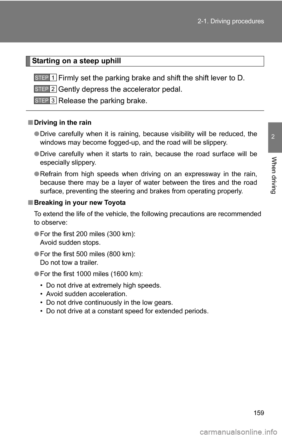 TOYOTA SIENNA 2009 XL20 / 2.G Owners Manual 159
2-1. Driving procedures
2
When driving
Starting on a steep uphill
Firmly set the parking brake and shift the shift lever to D.
Gently depress the accelerator pedal.
Release the parking brake.
■D TOYOTA SIENNA 2009 XL20 / 2.G Owners Manual 159
2-1. Driving procedures
2
When driving
Starting on a steep uphill
Firmly set the parking brake and shift the shift lever to D.
Gently depress the accelerator pedal.
Release the parking brake.
■D