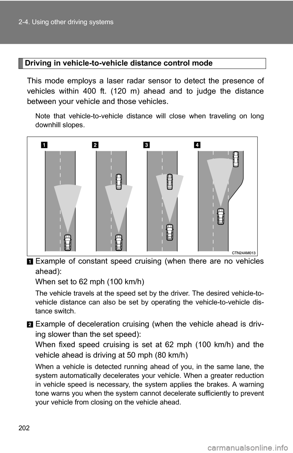TOYOTA SIENNA 2009 XL20 / 2.G Owners Manual 202 2-4. Using other driving systems
Driving in vehicle-to-vehicle distance control mode This mode employs a laser radar sensor to detect the presence of
vehicles within 400 ft. (120 m) ahead and to j TOYOTA SIENNA 2009 XL20 / 2.G Owners Manual 202 2-4. Using other driving systems
Driving in vehicle-to-vehicle distance control mode This mode employs a laser radar sensor to detect the presence of
vehicles within 400 ft. (120 m) ahead and to j