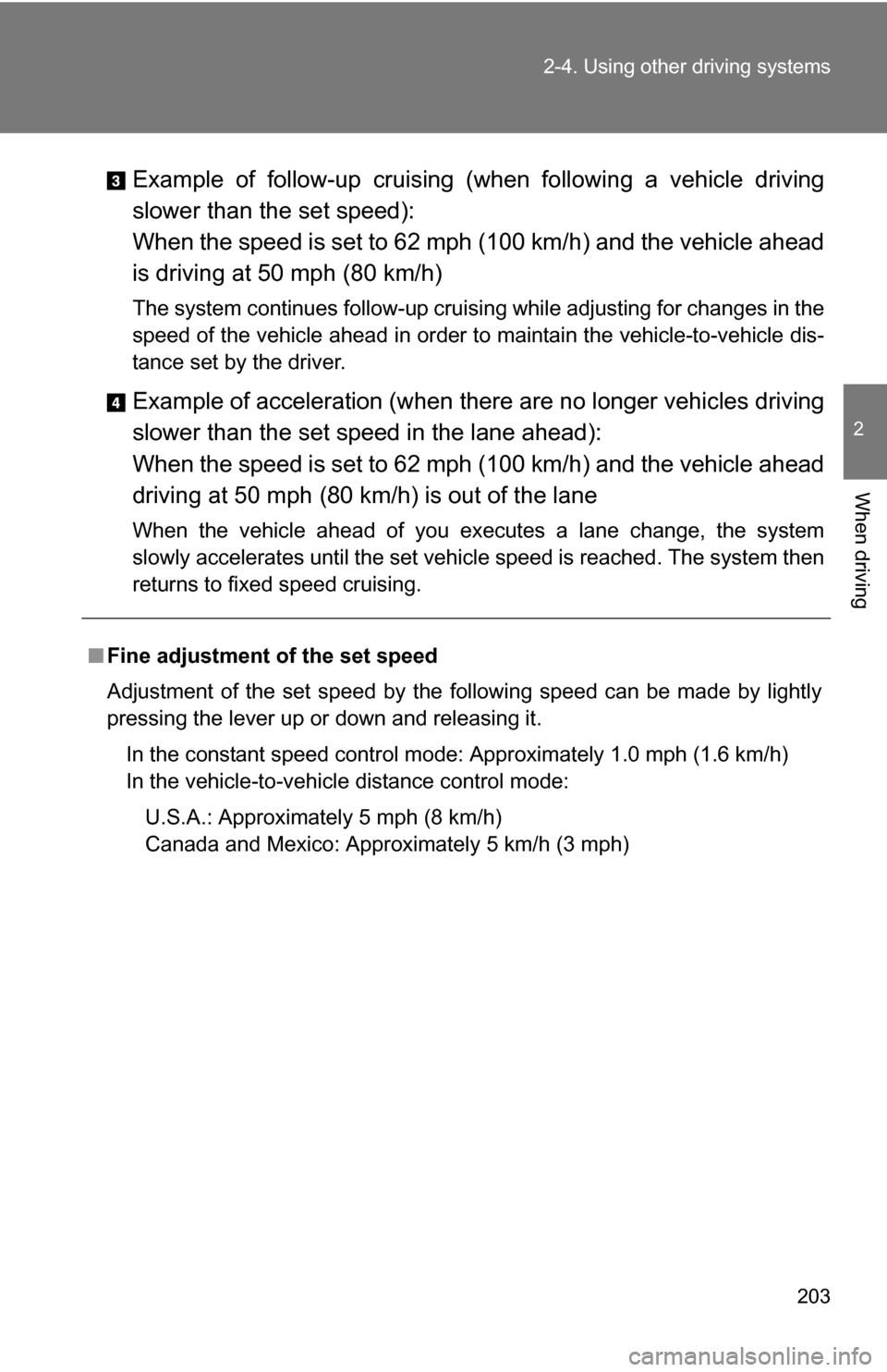 TOYOTA SIENNA 2009 XL20 / 2.G Owners Manual 203
2-4. Using other
driving systems
2
When driving
Example of follow-up cruising (when following a vehicle driving
slower than the set speed):
When the speed is set to 62 mph (100 km/h) and the veh TOYOTA SIENNA 2009 XL20 / 2.G Owners Manual 203
2-4. Using other
driving systems
2
When driving
Example of follow-up cruising (when following a vehicle driving
slower than the set speed):
When the speed is set to 62 mph (100 km/h) and the veh