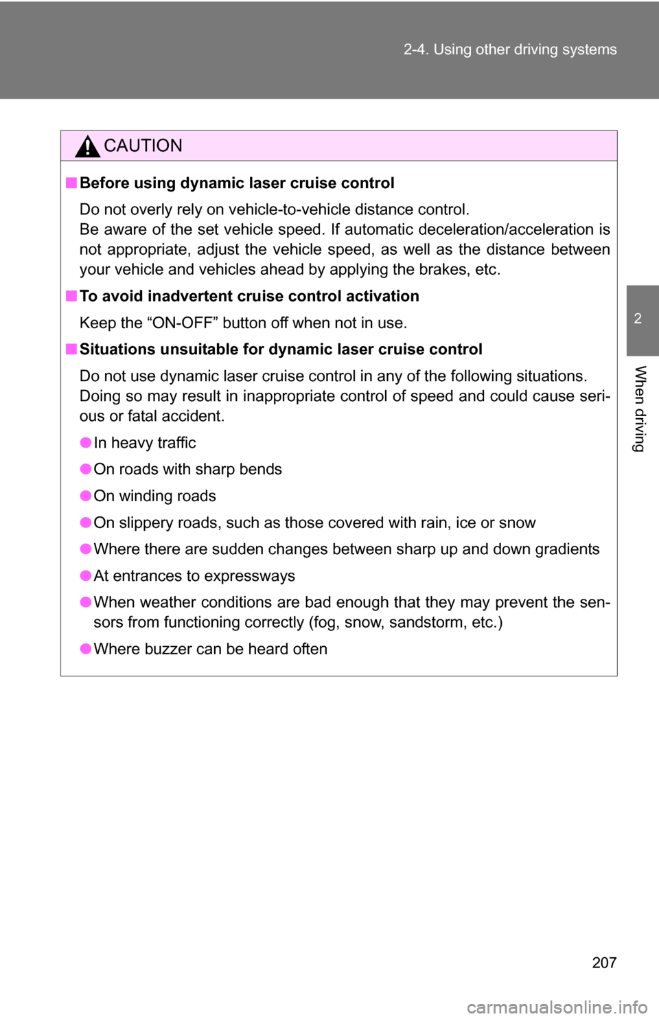 TOYOTA SIENNA 2009 XL20 / 2.G Owners Manual 207
2-4. Using other
driving systems
2
When driving
CAUTION
■Before using dynamic laser cruise control
Do not overly rely on vehicle-to-vehicle distance control.
Be aware of the set vehicle speed. TOYOTA SIENNA 2009 XL20 / 2.G Owners Manual 207
2-4. Using other
driving systems
2
When driving
CAUTION
■Before using dynamic laser cruise control
Do not overly rely on vehicle-to-vehicle distance control.
Be aware of the set vehicle speed.