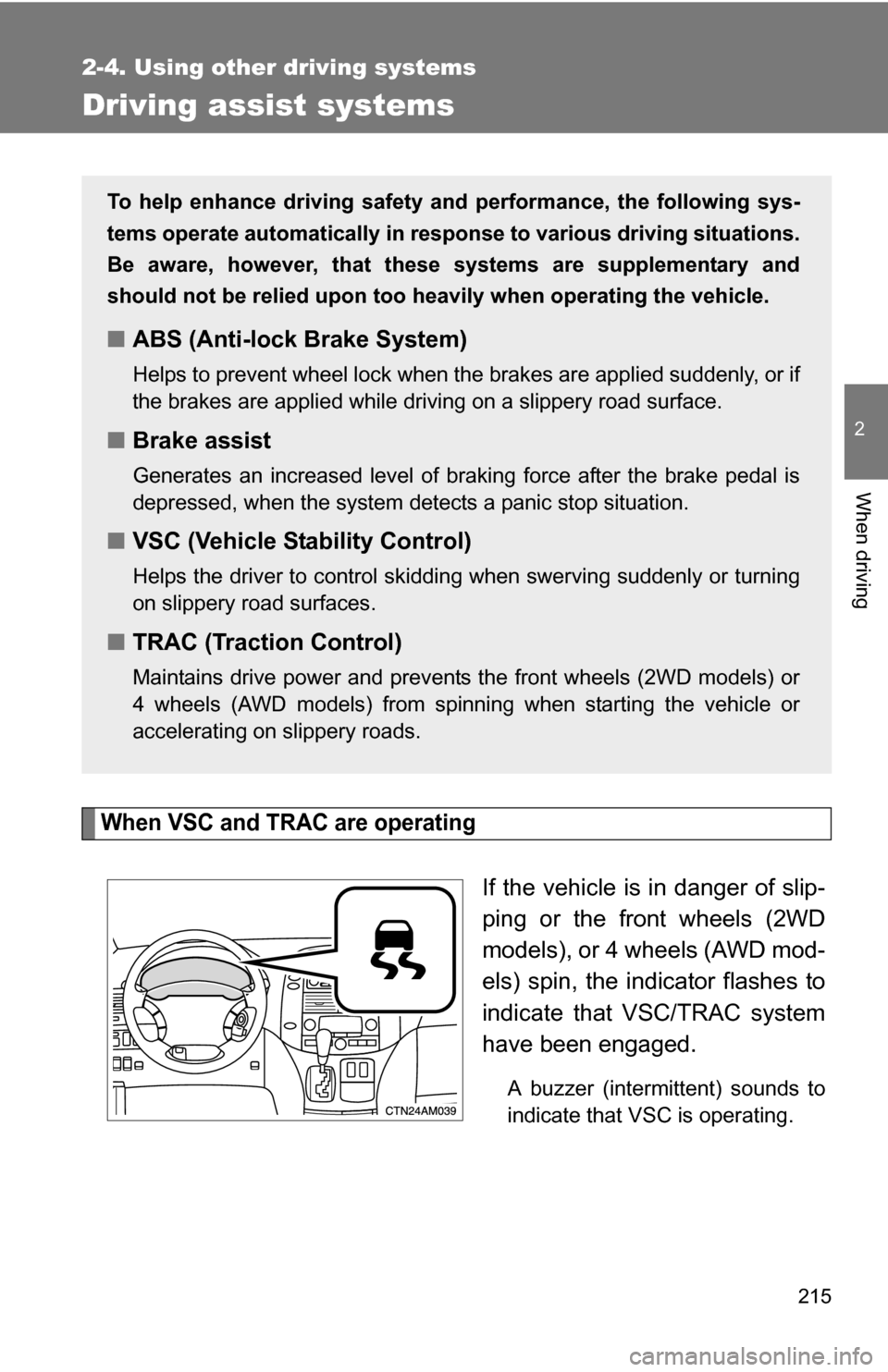 TOYOTA SIENNA 2009 XL20 / 2.G Owners Manual 215
2-4. Using other driving systems
2
When driving
Driving assist systems
When VSC and TRAC are operating
If the vehicle is in danger of slip-
ping or the front wheels (2WD
models), or 4 wheels (AWD TOYOTA SIENNA 2009 XL20 / 2.G Owners Manual 215
2-4. Using other driving systems
2
When driving
Driving assist systems
When VSC and TRAC are operating
If the vehicle is in danger of slip-
ping or the front wheels (2WD
models), or 4 wheels (AWD