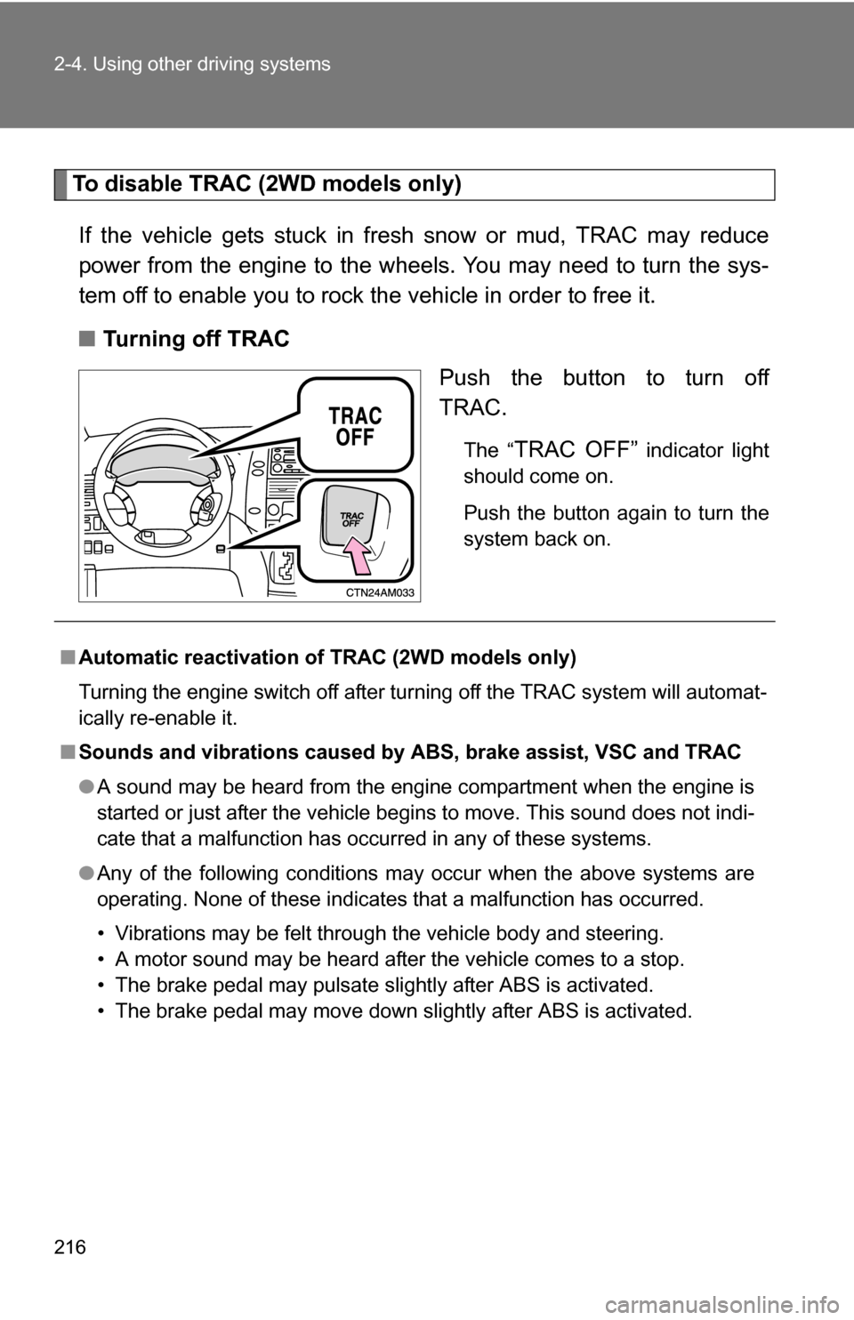 TOYOTA SIENNA 2009 XL20 / 2.G Owners Manual 216 2-4. Using other driving systems
To disable TRAC (2WD models only)If the vehicle gets stuck in fresh snow or mud, TRAC may reduce
power from the engine to the wheels. You may need to turn the sys- TOYOTA SIENNA 2009 XL20 / 2.G Owners Manual 216 2-4. Using other driving systems
To disable TRAC (2WD models only)If the vehicle gets stuck in fresh snow or mud, TRAC may reduce
power from the engine to the wheels. You may need to turn the sys-