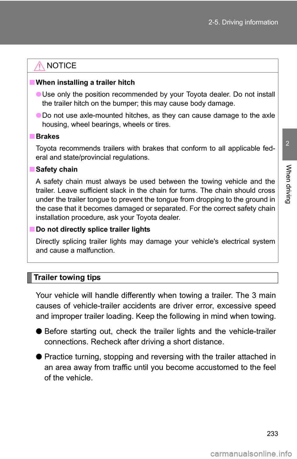 TOYOTA SIENNA 2009 XL20 / 2.G Owners Manual 233
2-5. Driving information
2
When driving
Trailer towing tips
Your vehicle will handle differently when towing a trailer. The 3 main
causes of vehicle-trailer accidents are driver error, excessive TOYOTA SIENNA 2009 XL20 / 2.G Owners Manual 233
2-5. Driving information
2
When driving
Trailer towing tips
Your vehicle will handle differently when towing a trailer. The 3 main
causes of vehicle-trailer accidents are driver error, excessive